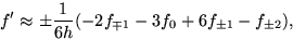 \begin{displaymath}f^{\prime} \approx \pm \frac{1}{6h}(-2f_{\mp 1}-3f_0 +6f_{\pm 1}
-f_{\pm2}),
\end{displaymath}