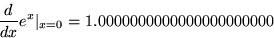 \begin{displaymath}\frac{d}{dx}e^x\vert _{x=0} = 1.0000000000000000000000
\end{displaymath}